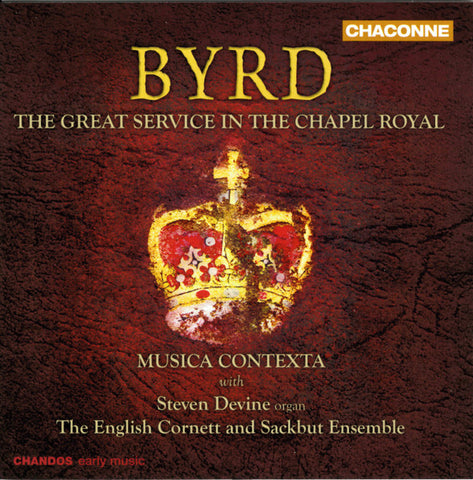 Byrd - Musica Contexta, Steven Devine, The English Cornett And Sackbut Ensemble - The Great Service In The Chapel Royal