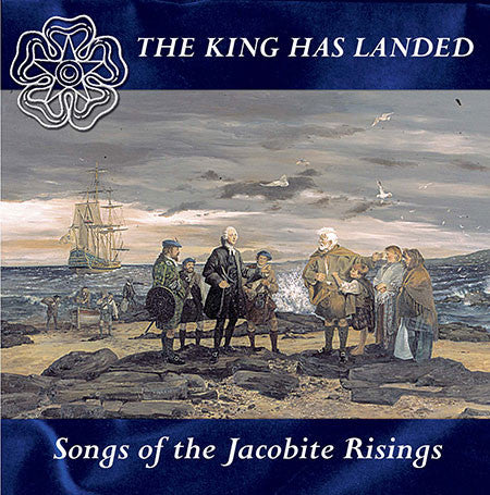 Various - The King Has Landed - Songs Of The Jacobite Risings