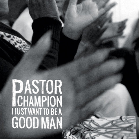Pastor Champion - I Just Want To Be A Good Man