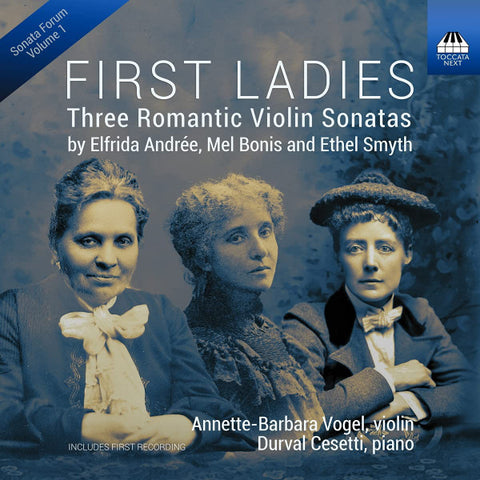 Elfrida Andrée, Mel Bonis, Ethel Smyth - Annette-Barbara Vogel, Durval Cesetti - First Ladies (Three Romantic Violin Sonatas)