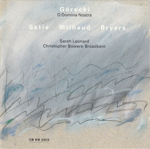 Górecki / Satie / Milhaud / Bryars - Sarah Leonard, Christopher Bowers-Broadbent - O Domina Nostra